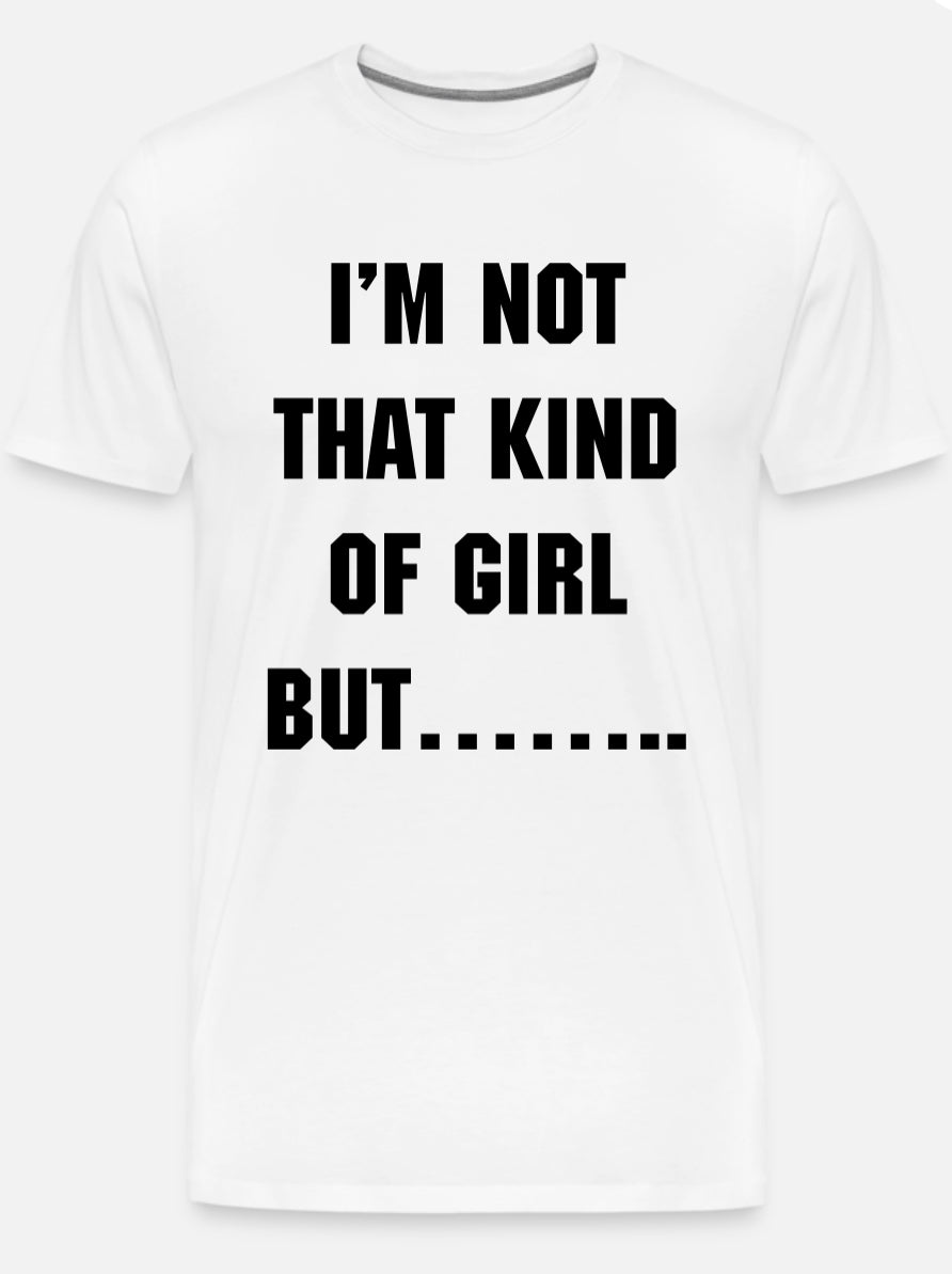 I'M NOT THAT KIND OF GIRL BUT.....