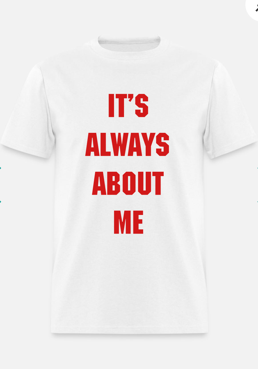 ITS ALWAYS ABOUT ME