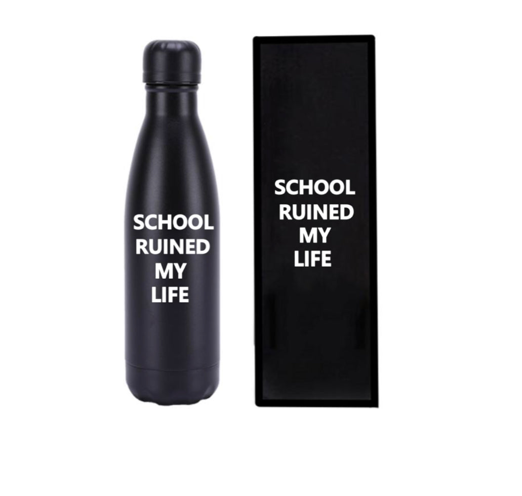 SCHOOL RUINED MY LIFE BOTTLE