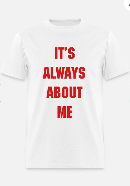 ITS ALWAYS ABOUT ME